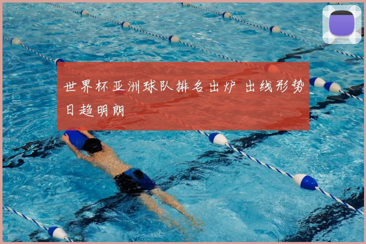 世界杯亚洲球队排名出炉 出线形势日趋明朗