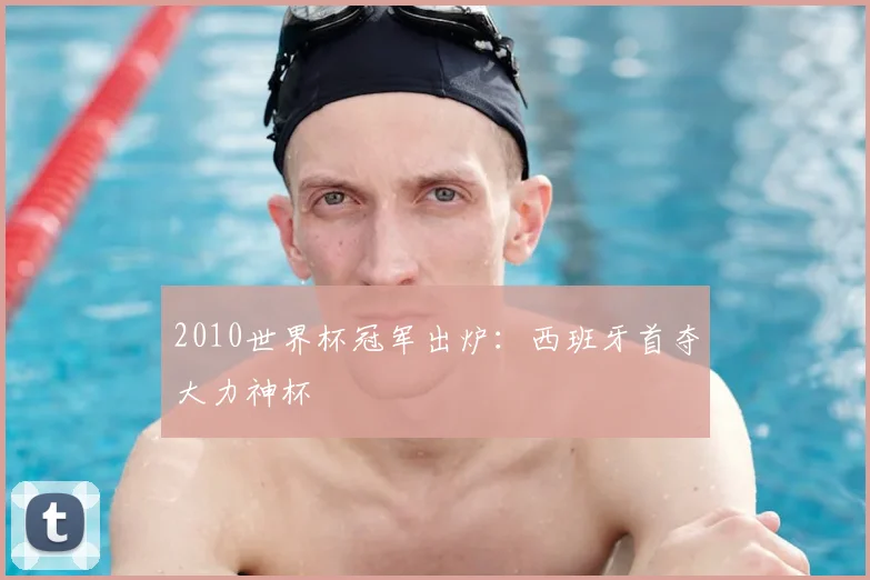 2010世界杯冠军出炉：西班牙首夺大力神杯
