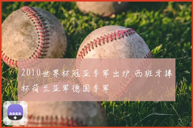 2010世界杯冠亚季军出炉 西班牙捧杯荷兰亚军德国季军